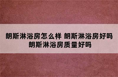 朗斯淋浴房怎么样 朗斯淋浴房好吗 朗斯淋浴房质量好吗